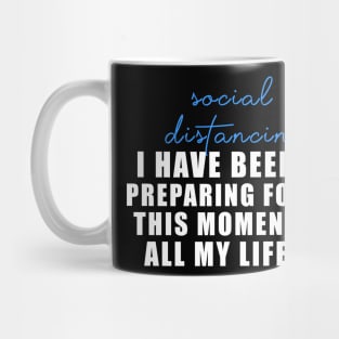 Social distancing - I have been preparing for this moment all my life Mug